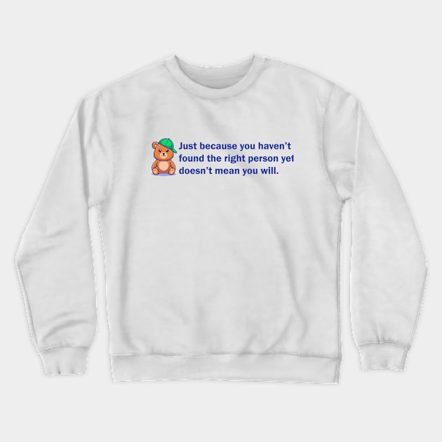 Just because you haven't found... Crewneck Sweatshirt by DADDY DD